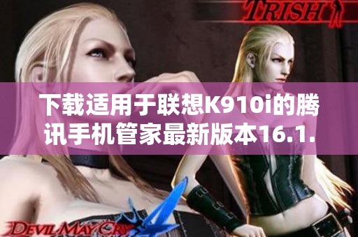 下载适用于联想K910i的腾讯手机管家最新版本16.1.15
