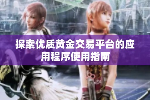 探索优质黄金交易平台的应用程序使用指南