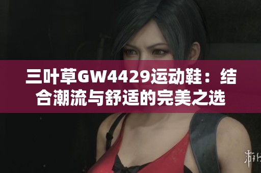 三叶草GW4429运动鞋：结合潮流与舒适的完美之选