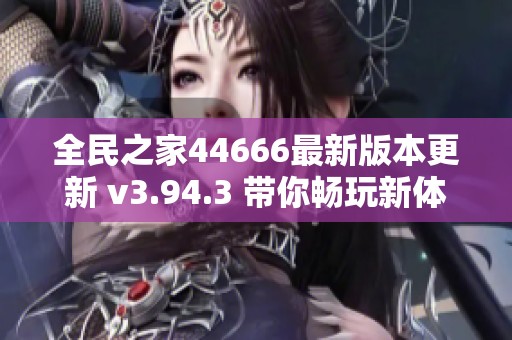 全民之家44666最新版本更新 v3.94.3 带你畅玩新体验