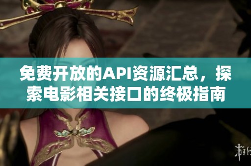 免费开放的API资源汇总，探索电影相关接口的终极指南
