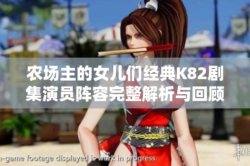 农场主的女儿们经典K82剧集演员阵容完整解析与回顾