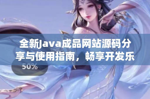 全新Java成品网站源码分享与使用指南，畅享开发乐趣