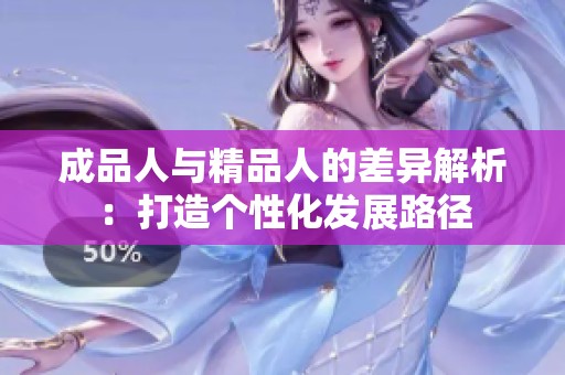 成品人与精品人的差异解析：打造个性化发展路径