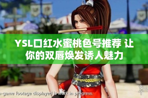 YSL口红水蜜桃色号推荐 让你的双唇焕发诱人魅力