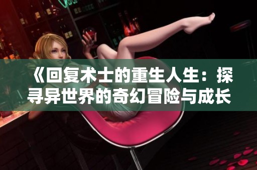 《回复术士的重生人生：探寻异世界的奇幻冒险与成长旅程》