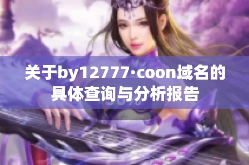 关于by12777·coon域名的具体查询与分析报告