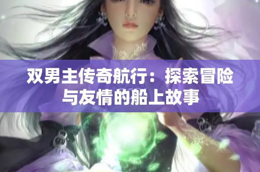双男主传奇航行：探索冒险与友情的船上故事