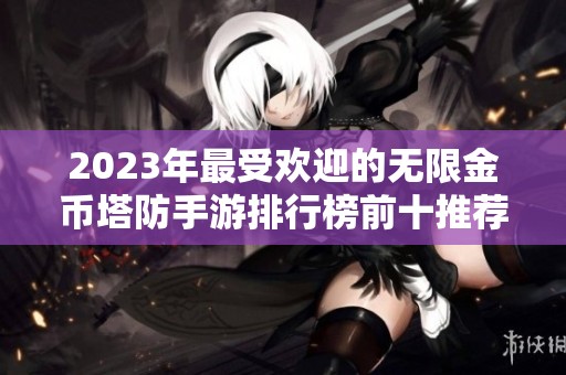 2023年最受欢迎的无限金币塔防手游排行榜前十推荐