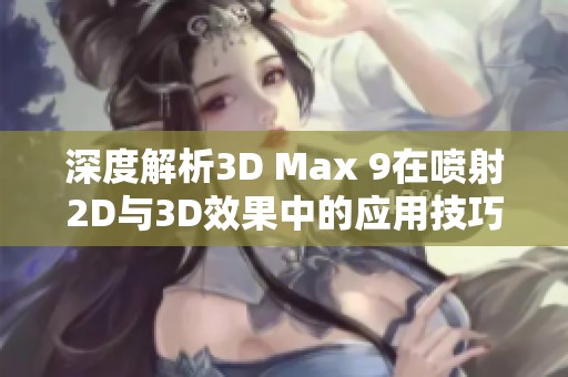 深度解析3D Max 9在喷射2D与3D效果中的应用技巧