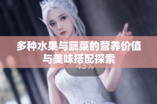 多种水果与蔬菜的营养价值与美味搭配探索