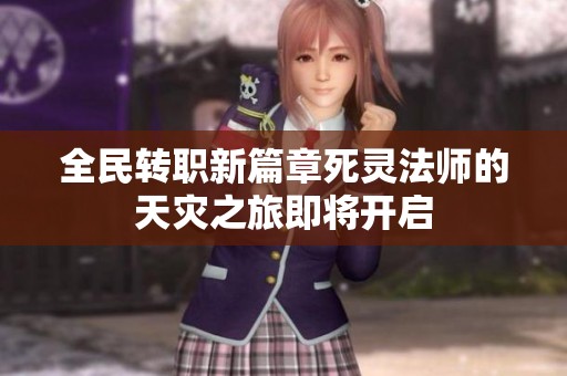全民转职新篇章死灵法师的天灾之旅即将开启
