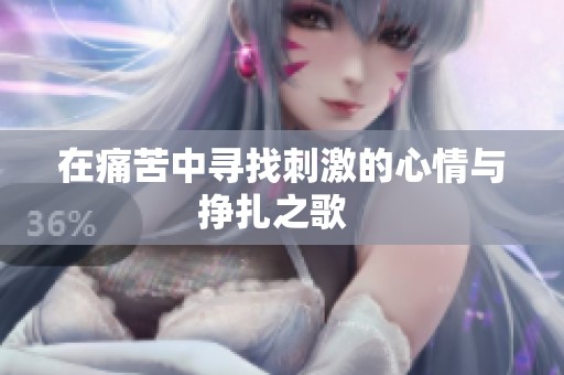 在痛苦中寻找刺激的心情与挣扎之歌  
