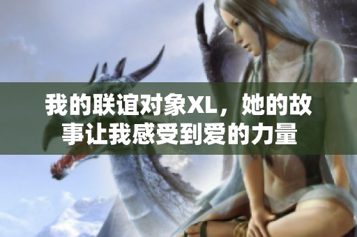 我的联谊对象XL，她的故事让我感受到爱的力量