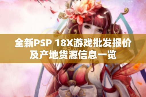 全新PSP 18X游戏批发报价及产地货源信息一览
