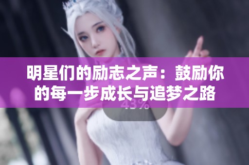 明星们的励志之声：鼓励你的每一步成长与追梦之路
