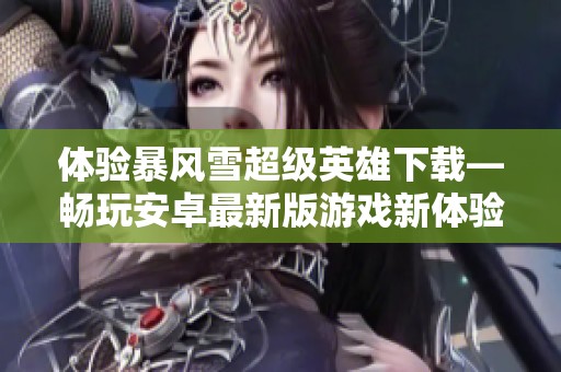 体验暴风雪超级英雄下载—畅玩安卓最新版游戏新体验