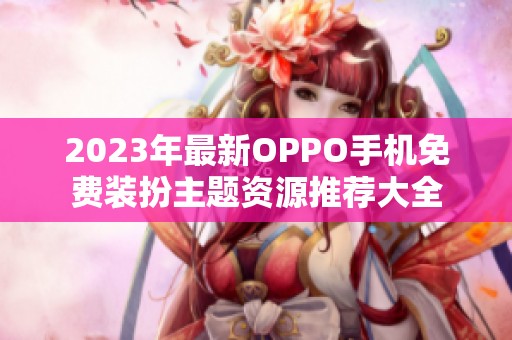 2023年最新OPPO手机免费装扮主题资源推荐大全
