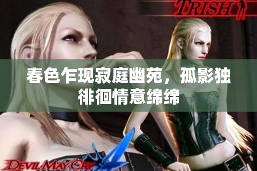 春色乍现寂庭幽苑，孤影独徘徊情意绵绵