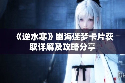 《逆水寒》幽海迷梦卡片获取详解及攻略分享