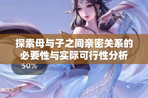 探索母与子之间亲密关系的必要性与实际可行性分析