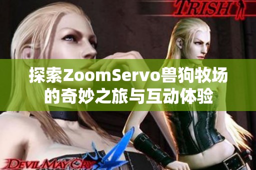 探索ZoomServo兽狗牧场的奇妙之旅与互动体验