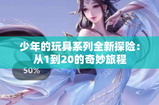 少年的玩具系列全新探险：从1到20的奇妙旅程