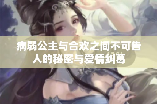 病弱公主与合欢之间不可告人的秘密与爱情纠葛