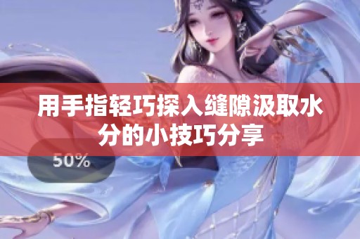 用手指轻巧探入缝隙汲取水分的小技巧分享
