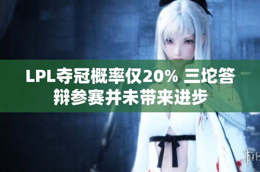LPL夺冠概率仅20% 三坨答辩参赛并未带来进步