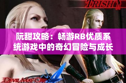 阮甜攻略：畅游RB优质系统游戏中的奇幻冒险与成长之路