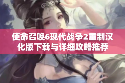 使命召唤6现代战争2重制汉化版下载与详细攻略推荐