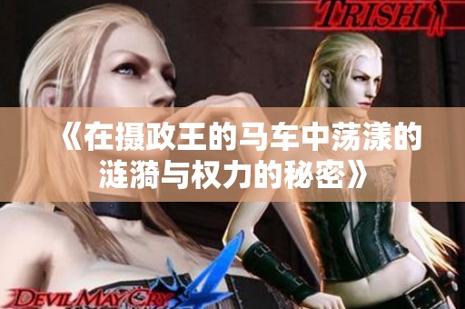 《在摄政王的马车中荡漾的涟漪与权力的秘密》