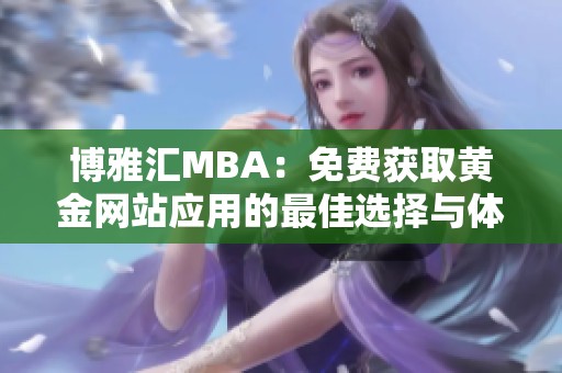 博雅汇MBA：免费获取黄金网站应用的最佳选择与体验分享