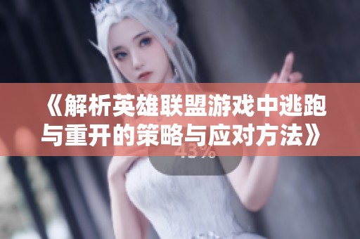《解析英雄联盟游戏中逃跑与重开的策略与应对方法》