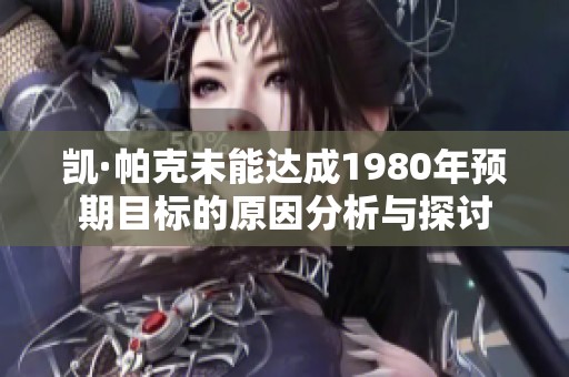 凯·帕克未能达成1980年预期目标的原因分析与探讨