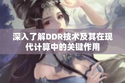 深入了解DDR技术及其在现代计算中的关键作用