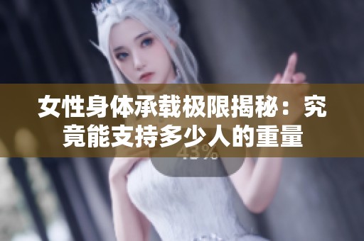 女性身体承载极限揭秘：究竟能支持多少人的重量