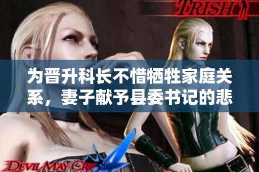 为晋升科长不惜牺牲家庭关系，妻子献予县委书记的悲剧故事