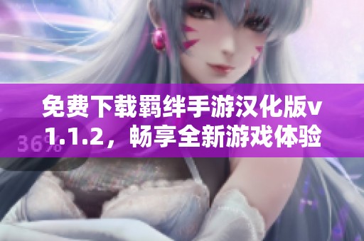 免费下载羁绊手游汉化版v1.1.2，畅享全新游戏体验