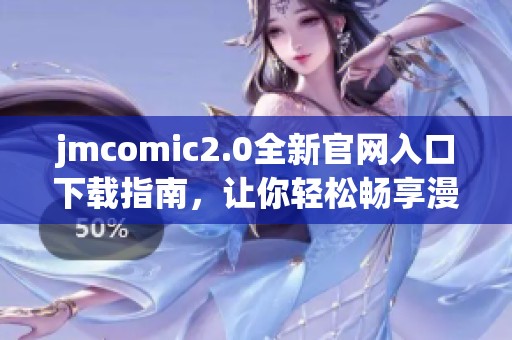 jmcomic2.0全新官网入口下载指南，让你轻松畅享漫画世界