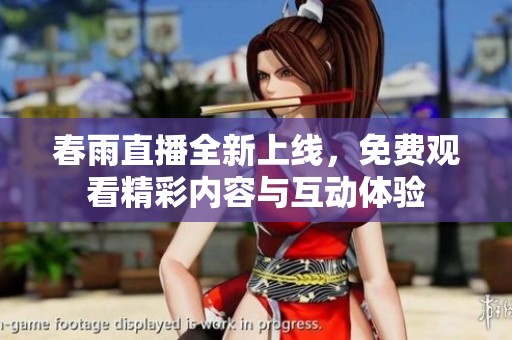 春雨直播全新上线，免费观看精彩内容与互动体验