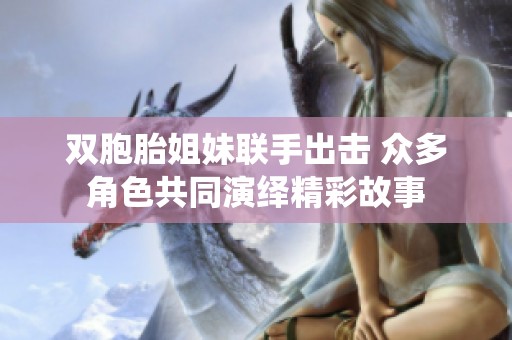 双胞胎姐妹联手出击 众多角色共同演绎精彩故事