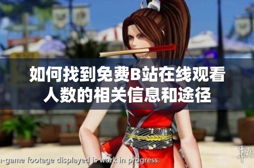 如何找到免费B站在线观看人数的相关信息和途径