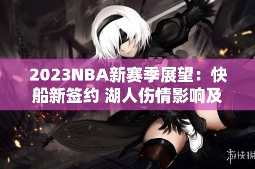 2023NBA新赛季展望：快船新签约 湖人伤情影响及库里对老詹的看法