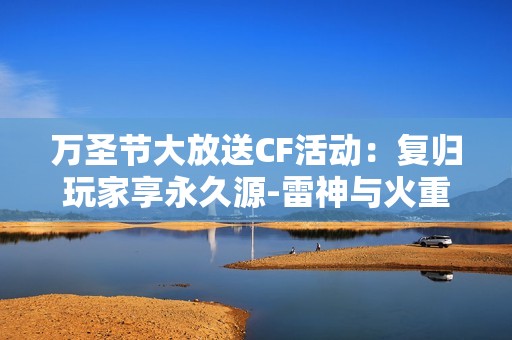 万圣节大放送CF活动：复归玩家享永久源-雷神与火重礼包