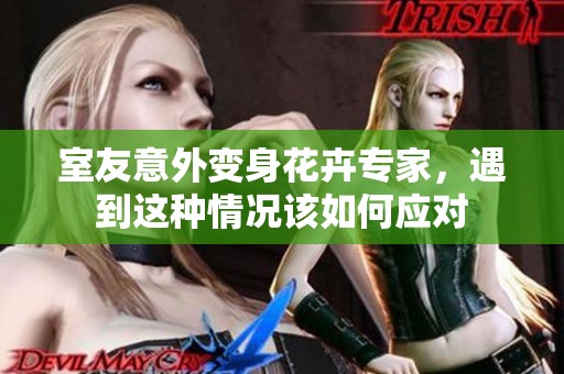 室友意外变身花卉专家，遇到这种情况该如何应对
