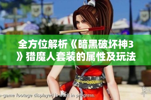 全方位解析《暗黑破坏神3》猎魔人套装的属性及玩法技巧