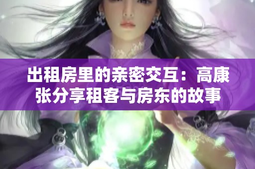 出租房里的亲密交互：高康张分享租客与房东的故事
