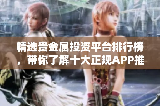 精选贵金属投资平台排行榜，带你了解十大正规APP推荐